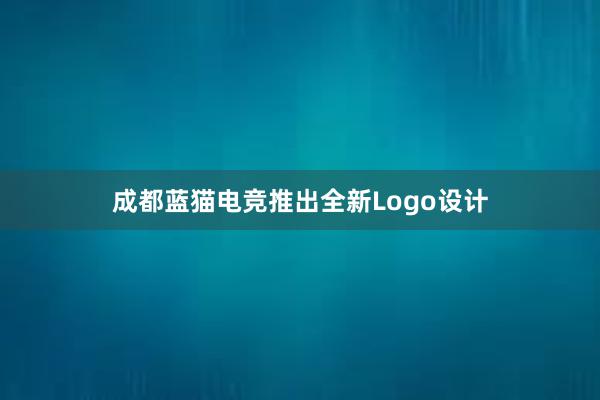 成都蓝猫电竞推出全新Logo设计