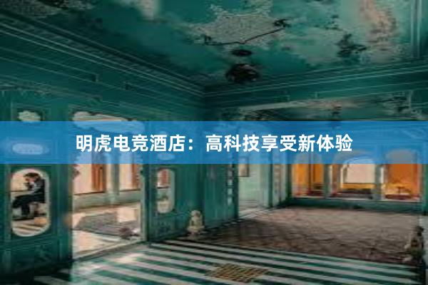 明虎电竞酒店：高科技享受新体验